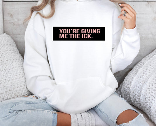 YOU'RE GIVING ME THE ICK - HOODIE